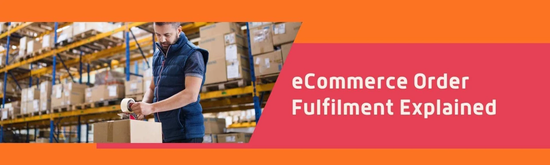 eCommerce Order Fulfilment Explained