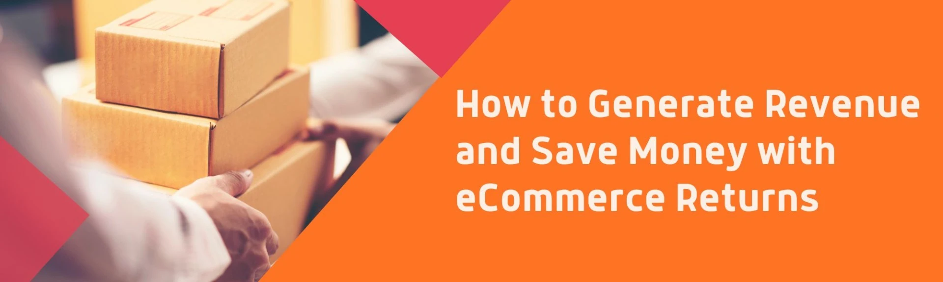 How to Generate Revenue and Save Money with eCommerce Returns